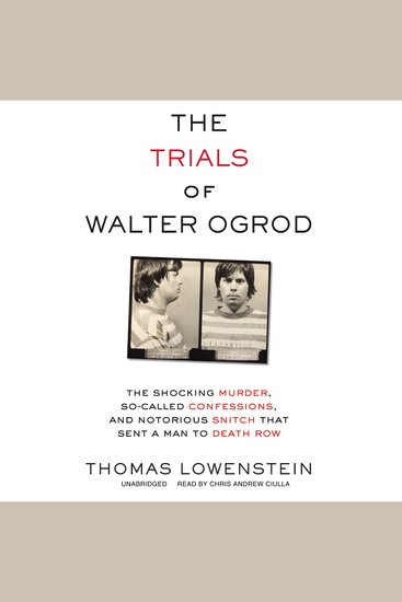 The Trials of Walter Ogrod - The Shocking Murder So-Called Confessions and Notorious Snitch That Sent a Man to Death Row - cover