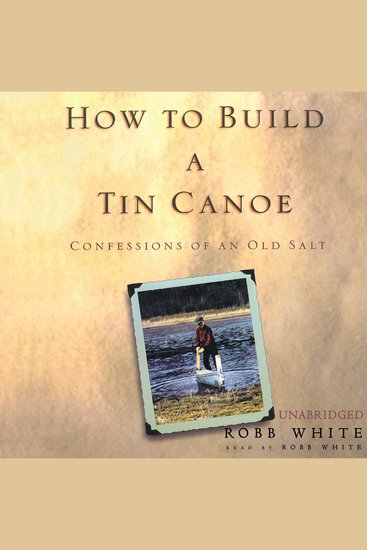 How to Build a Tin Canoe - Confessions of an Old Salt - cover