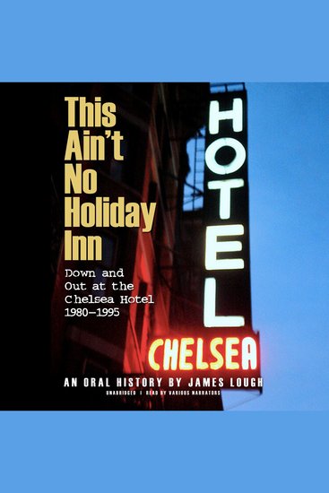 This Ain’t No Holiday Inn - Down and Out at the Chelsea Hotel 1980–1995; An Oral History - cover