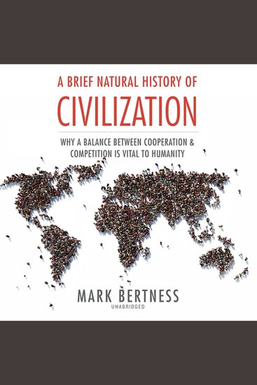 A Brief Natural History of Civilization - Why a Balance Between Cooperation and Competition Is Vital to Humanity - cover