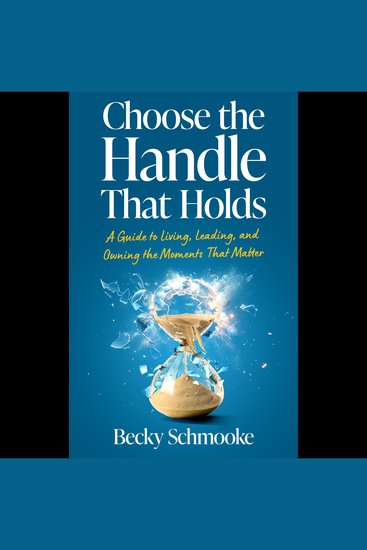 Choose the Handle That Holds - A Guide to Living Leading and Owning the Moments That Matter - cover