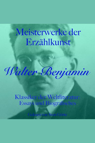 Walter Benjamin: Meisterwerke der Erzählkunst - Klassiker der Weltliteratur: Essays und Biografisches - cover