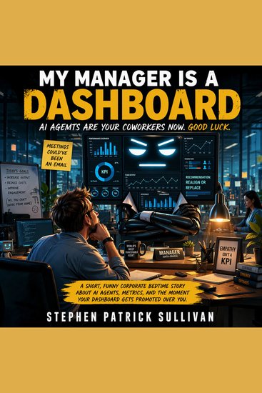 My Manager Is a Dashboard: AI Agents Are Your Coworkers Now Good Luck - A Corporate Bedtime Story - cover