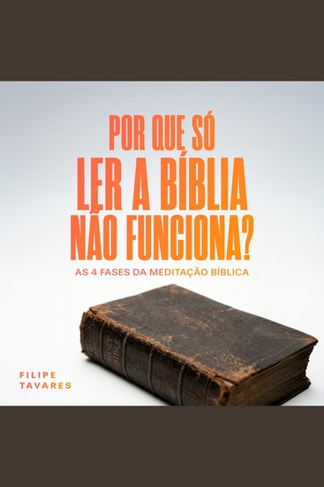 Por Que Só Ler a Bíblia Não Funciona? - As Quatro Fases da Meditação Bíblica - cover
