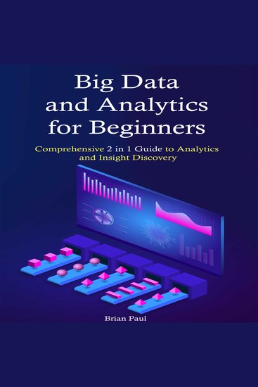 Big Data and Analytics for Beginners - Comprehensive 2 in 1 Guide to Analytics and Insight Discovery - cover