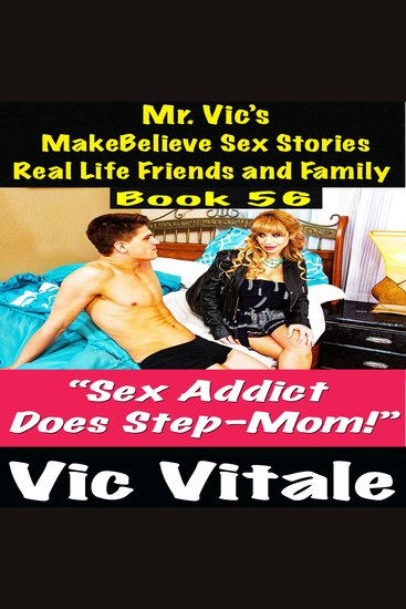 Mr Vic’s MakeBelieve Sex Stories Real Life Friends and Family Book 56 - “Sex Addict Does Step-Mom!” - cover