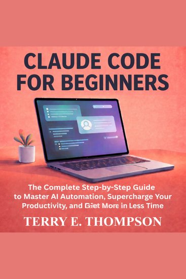 Claude Code for Beginners - Step-by-Step Guide to Master AI Automation Supercharge Your Productivity and Get More Done in Less Time - cover