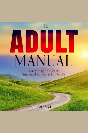 The Adult Manual - Everything You Were Supposed to Learn but Didn't - cover
