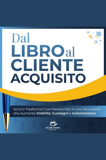 Dal libro al Cliente acquisito - Scrivi e trasforma il tuo manoscritto in uno strumento che aumenta visibilità guadagni e autorevolezza - cover