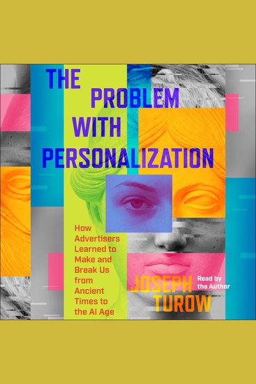 The Problem with Personalization - How Advertisers Learned to Make and Break Us from Ancient Times to the AI Age - cover