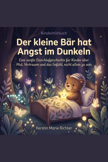 Der Kleine Bär hat Angst im Dunkeln - Eine sanfte Einschlafgeschichte für Kinder über Mut Vertrauen und das Gefühl nicht allein zu sein - cover