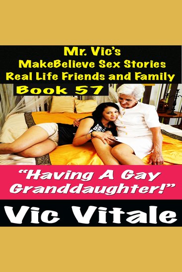 Mr Vic’s MakeBelieve Sex Stories Real Life Friends and Family Book 57 - “Having A Gay Granddaughter!” - cover