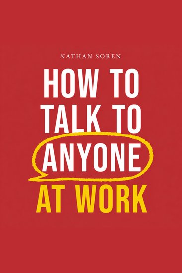 How to Talk to Anyone at Work - Speak with Confidence in Meetings Pitch and Sell Ideas Master Presentations Communicate Clearly and Persuasively Earn Respect and Advance Your Career Faster - cover