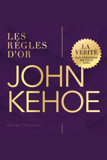 John Kehoe - Les règles d'or La vérité que personne ne vous dira - cover