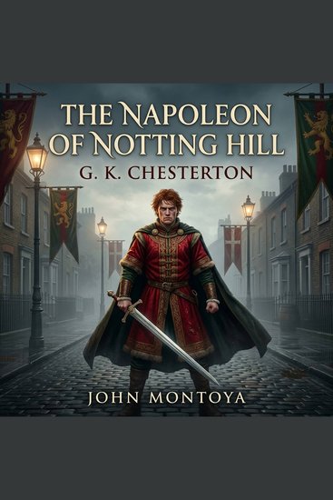 The Napoleon of Notting Hill - Discover a masterpiece of Satirical Speculative Fiction where a prankster King's medieval joke ignites a fiercely absurd and literal revolution on the sleepy streets of an alternate London - cover