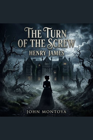 The Turn of the Screw - An iconic Gothic Horror masterpiece where a young governess battles sinister ghosts for the souls of two innocent children Are the spirits real or is she losing her mind? - cover