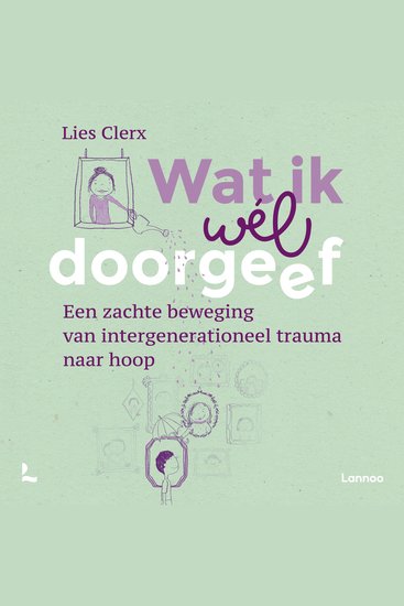 Wat ik wél doorgeef - Een zachte beweging van intergenerationeel trauma naar hoop - cover