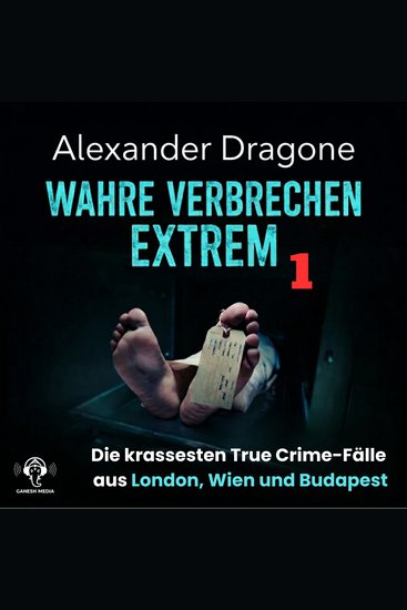 Wahre Verbrechen Extrem 1 - Die krassesten True Crime-Fälle aus London Wien und Budapest - cover