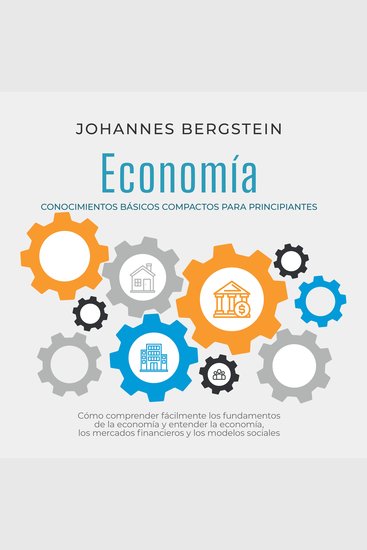 Economía – Conocimientos básicos compactos para principiantes: Cómo comprender fácilmente los fundamentos de la economía y entender la economía los mercados financieros y los modelos sociales - cover