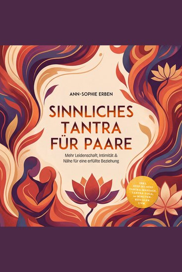 Sinnliches Tantra für Paare: Mehr Leidenschaft Intimität & Nähe für eine erfüllte Beziehung - inkl Step-by-Step Tantra-Massage Tantra-Yoga 10-Minuten-Ritualen uvm - cover