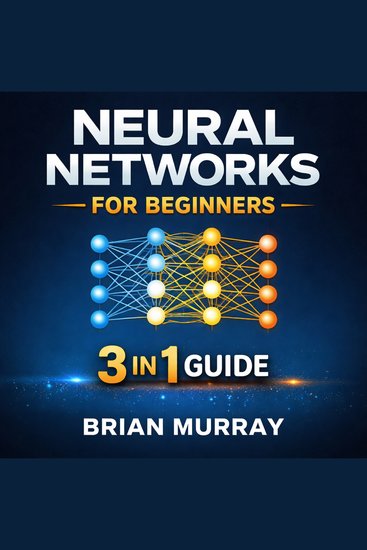 Neural Networks for Beginners - 3 in 1 Guide - cover