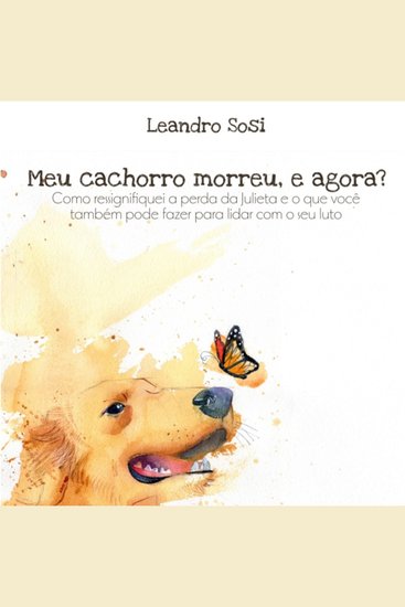 Meu cachorro morreu e agora? - Como ressignifiquei a perda da Julieta e o que você também pode fazer para lidar com o seu luto - cover