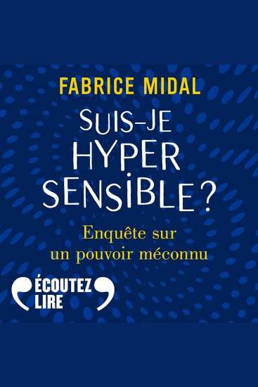 Suis-je hypersensible ? Enquête sur un pouvoir méconnu - cover