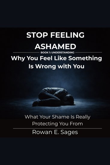 Stop Feeling Ashamed: Why You Feel Like Something Is Wrong with You - What Your Shame Is Really Protecting You From - cover