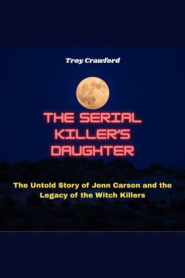 The Serial Killer’s Daughter - The Untold Story of Jenn Carson and the Legacy of the Witch Killers - cover