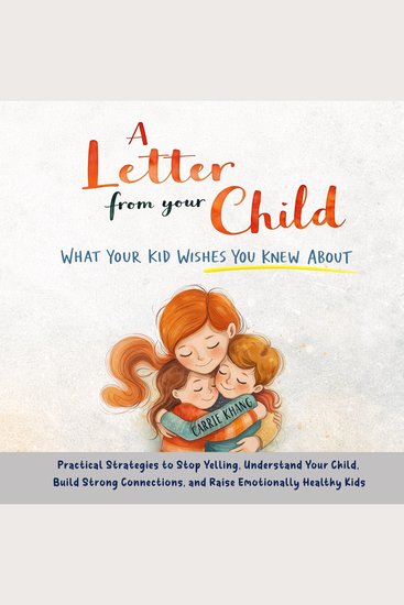 A Letter from Your Child What Your Kid Wishes You Knew About - Practical Strategies to Stop Yelling Understand Your Child Build Strong Connections and Raise Emotionally Healthy Kids - cover