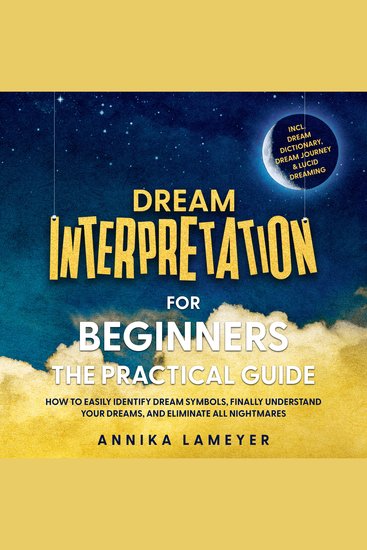 Dream Interpretation for Beginners – The Practical Guide: How to Easily Identify Dream Symbols Finally Understand Your Dreams and Eliminate All Nightmares | incl Dream Dictionary Dream Journey & Lucid Dreaming - cover