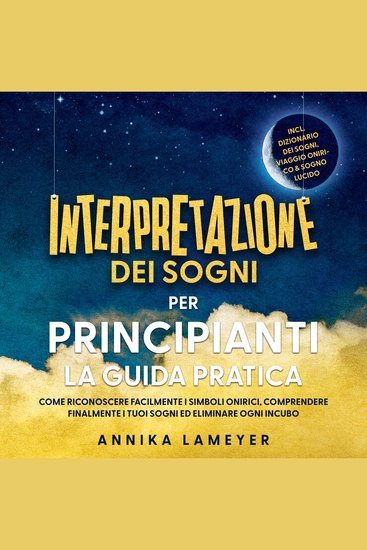 Interpretazione dei sogni per principianti – La guida pratica: Come riconoscere facilmente i simboli onirici comprendere finalmente i tuoi sogni ed eliminare ogni incubo | incl Dizionario dei sogni viaggio onirico & sogno lucido - cover