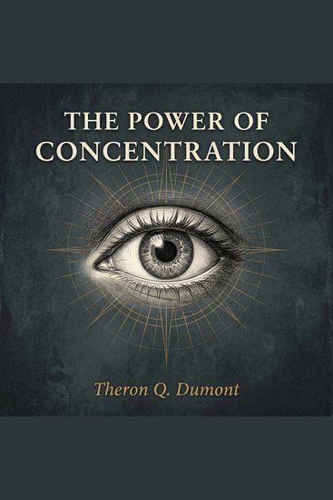 The Power of Concentration - Mastering the Greatest Force of the Human Mind - cover