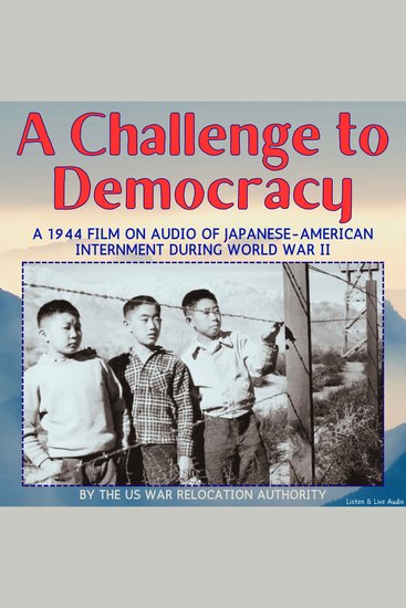 A Challenge to Democracy 1944 Film on Audio of Japanese-American Internment During World War II - cover