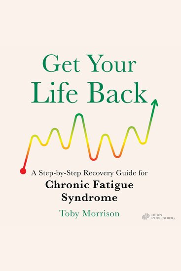 Get Your Life Back - A Step-By-Step Recovery Guide for Chronic Fatigue Syndrome - cover