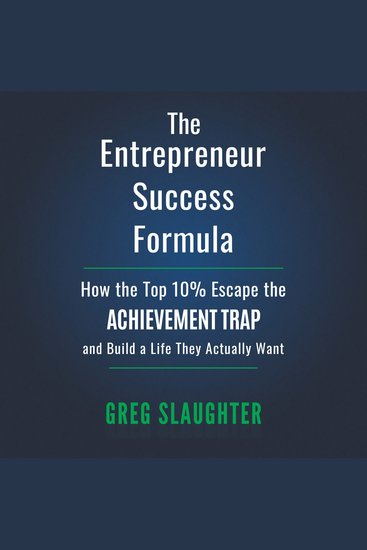 The Entrepreneur Success Formula - How the Top 10% Escape the Achievement Trap and Build a Life They Actually Want - cover