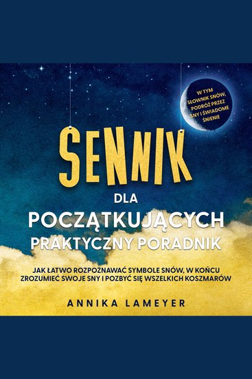 Sennik dla początkujących – Praktyczny poradnik: Jak łatwo rozpoznawać symbole snów w końcu zrozumieć swoje sny i pozbyć się wszelkich koszmarów | w tym słownik snów podróż przez sny i świadome śnienie - cover