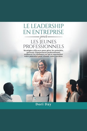 Leadership d'entreprise pour les jeunes professionnels - Des stratégies efficaces pour gérer les priorités prévenir l'épuisement professionnel renforcer la confiance en soi et maximiser son potentiel pour réussir sa carrière - cover