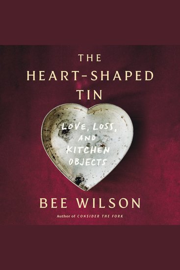 The Heart-Shaped Tin - Love Loss and Kitchen Objects - cover