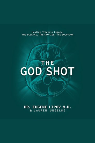 The God Shot - Healing Trauma's Legacy: The Science the Stories the Solution - cover