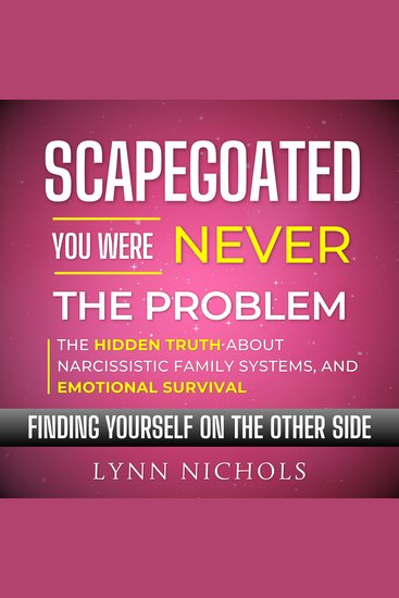 Scapegoated - You Were Never The Problem: The Hidden Truth About Narcissistic Family Systems Emotional Survival and Finding Yourself on the Other Side - cover