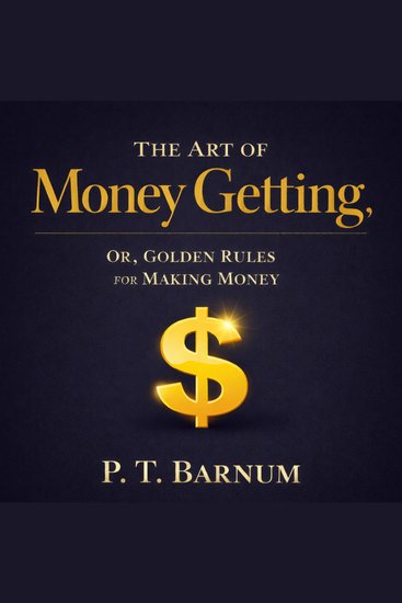 The Art of Money Getting; Or Golden Rules for Making Money - cover