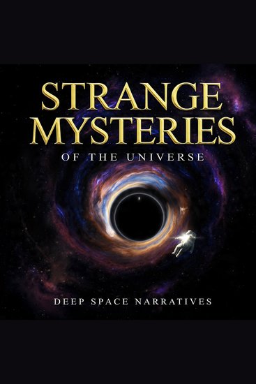 Strange Mysteries Of The Universe - Exploring Cosmic Secrets From Black Holes To The Edge Of Reality - cover