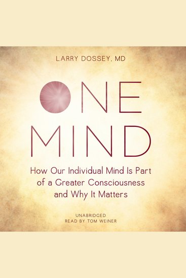 One Mind - How Our Individual Mind Is Part of a Greater Consciousness and Why It Matters - cover