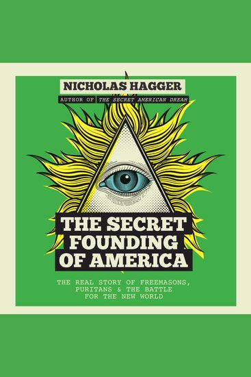 The Secret Founding of America - The Real Story of Freemasons Puritans & the Battle for the New World - cover
