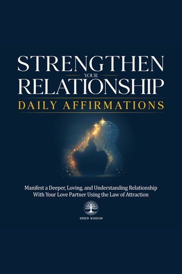 Strengthen Your Relationship Daily Affirmations - Manifest a Deeper Loving and Understanding Relationship With Your Love Partner Using the Law of Attraction - cover