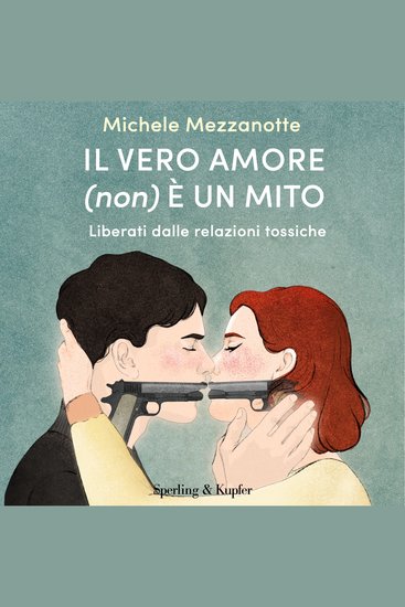 Il vero amore (non) è un mito - Liberati dalle relazioni tossiche - cover