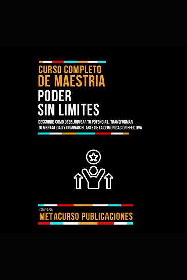 Curso Completo De Maestria Poder Sin Limites - Descubre Como Desbloquear Tu Potencial Transformar Tu Mentalidad Y Dominar El Arte De La Comunicacion Efectiva - cover