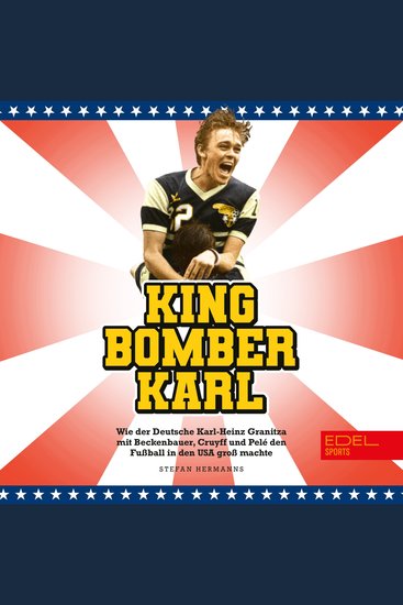 King Bomber Karl - Wie der Deutsche Karl-Heinz Granitza mit Beckenbauer Cruyff und Pelé den Fußball in den USA groß machte | Das Buch zur WM 2026 - cover