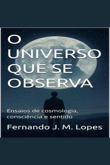 O Universo Que Se Observa - Ensaios de cosmologia consciência e sentido - cover